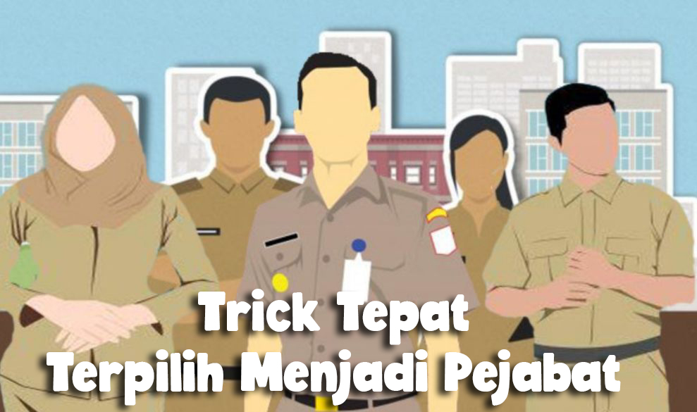 Trick Tepat Terpilih Menjadi Pejabat